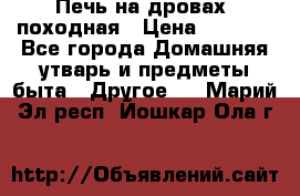 Печь на дровах, походная › Цена ­ 1 800 - Все города Домашняя утварь и предметы быта » Другое   . Марий Эл респ.,Йошкар-Ола г.